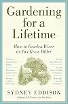 Gardening for a Lifetime: How to Garden Wiser as You Grow Older
