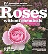 Roses Without Chemicals: 150 Disease-Free Varieties That Will Change the Way You Grow Roses
