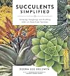 Succulents Simplified: Growing, Designing, and Crafting with 100 Easy-Care Varieties
