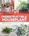 The Indestructible Houseplant: 200 Beautiful Plants that Everyone Can Grow