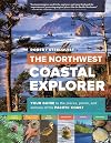 The Northwest Coastal Explorer: Your Guide to the Places, Plants, and Animals of the Pacific Coast