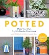 Potted: Make Your Own Stylish Garden Containers