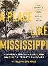 A Place Like Mississippi: A Journey Through a Real and Imagined Literary Landscape