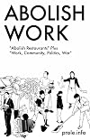 Abolish Work: "Abolish Restaurants" Plus "Work, Community, Politics, War"
