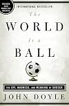 The World Is a Ball: The Joy, Madness, and Meaning of Soccer