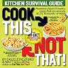 Cook This, Not That!: Kitchen Survival Guide
