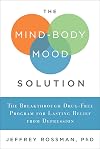 The Mind-Body Mood Solution: The Breakthrough Drug-Free Program for Lasting Relief from Depression