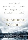 Uncommon Wisdom: True Tales of What Our Lives as Doctors Have Taught Us About Love, Faith and Healing