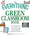 The Everything Green Classroom Book: From Recycling to Conservation, All You Need to Create an Eco-Friendly Learning Environment