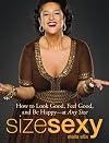 Size Sexy: How to Look Good, Feel Good, and Be Happy - At Any Size