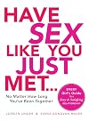 Have Sex Like You Just Met...No Matter How Long You've Been Together: Every Girl's Guide to a Sexy and Satisfying Relationship