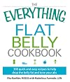 The Everything Flat Belly Cookbook: 300 Quick and Easy Recipes to Help Drop the Belly Fat and Tone Your Abs