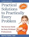 Practical Solutions to Practically Every Problem: The Survival Guide for Early Childhood Professionals