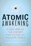 Atomic Awakening: A New Look at the History and Future of Nuclear Power
