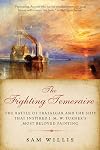 The Fighting Temeraire : The Battle of Trafalgar and the Ship That Inspired J.M.W. Turner's Most Beloved Painting