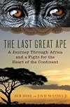 The Last Great Ape: A Journey Through Africa and a Fight for the Heart of the Continent