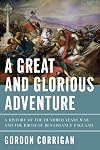 A Great and Glorious Adventure: A History of the Hundred Years War and the Birth of Renaissance England