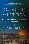 Cursed Victory: A History of Israel and the Occupied Territories, 1967 to the Present