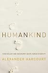 Humankind: How Biology and Geography Shape Human Diversity