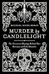 Murder by Candlelight: The Gruesome Slayings Behind Our Romance with the Macabre