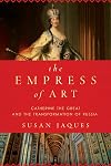 The Empress of Art: Catherine the Great and the Transformation of Russia