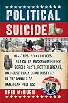 Political Suicide: Missteps, Peccadilloes, Bad Calls, Backroom Hijinx, Sordid Pasts, Rotten Breaks, and Just Plain Dumb Mistakes in the Annals of American Politics