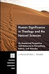 Human Significance in Theology and the Natural Sciences: An Ecumenical Perspective with Reference to Pannenberg, Rahner, and Zizioulas (Princeton Theological Monograph)