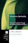Subversive Spirituality: Transforming Mission through the Collapse of Space and Time (Princeton Theological Monograph Series)