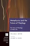Metaphysics and the Future of Theology: The Voice of Theology in Public Life (Princeton Theological Monograph)