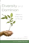 Diversity and Dominion: Dialogues in Ecology, Ethics, and Theology
