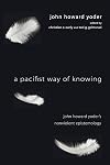 A Pacifist Way of Knowing: John Howard Yoder's Nonviolent Epistemology