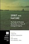 Spirit and Nature: The Study of Christian Spirituality in a Time of Ecological Urgency (Princeton Theological Monograph)