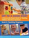 Off to a good start. a behaviorally based model for teaching children with Down syndrome Book 2, Teaching programs