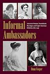 Informal Ambassadors: American Women, Transatlantic Marriages, and Anglo-American Relations, 1865-1945 (New Studies in U.S. Foreign Relations)
