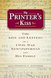 The printer's kiss : the life and letters of a Civil War newspaperman and his family