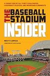 Baseball Stadium Insider: A Dissection of All Thirty Ballparks, Legendary Players, & Memorable Moments