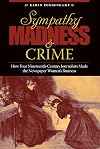 Sympathy, Madness, and Crime: How Four Nineteenth-Century Journalists Made the Newspaper Women's Business