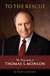 To the Rescue: The Biography of Thomas S. Monson
