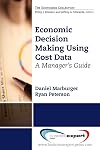Economic decision making using cost data a manager's guide