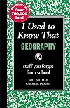 I Used to Know That: Geography: stuff you forgot from school
