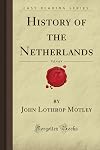 History of the Netherlands, Vol. 4 of 4 (Forgotten Books)