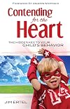 Contending for the Heart: The Hidden Key to Your Child's Behavior