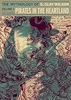 Pirates In The Heartland: The Mythology Of S. Clay Wilson Vol. 1