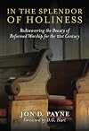 In The Splendor Of Holiness: Rediscovering the Beauty of Reformed Worship for the 21st Century