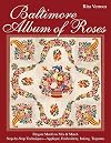 Baltimore Album of Roses: • Elegant Motifs to Mix & Match • Step-by-Step Techniques―Appliqué, Embroidery, Inking, Trapunto