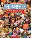Felt Wee Folk - New Adventures: 120 Enchanting Dolls