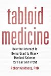 Tabloid Medicine: How the Internet is Being Used to Hijack Medical Science for Fear and Profit
