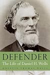 Defender: The Life of Daniel H. Wells