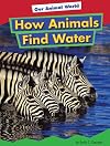 How Animals Find Water (Amicus Readers: Our Animal World: Level 1)