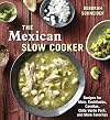 The Mexican Slow Cooker: Recipes for Mole, Enchiladas, Carnitas, Chile Verde Pork, and More Favorites